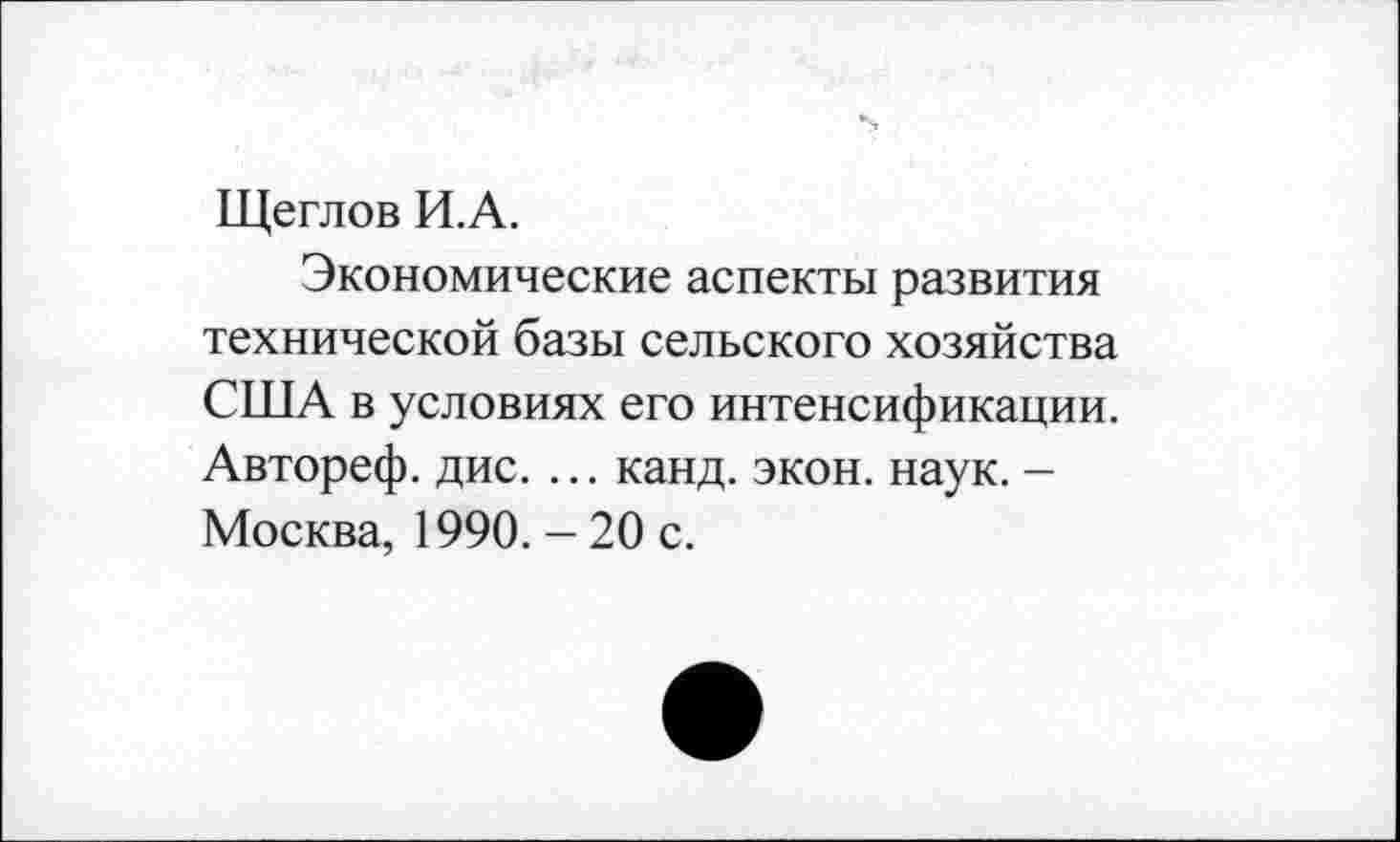 ﻿Щеглов И.А.
Экономические аспекты развития технической базы сельского хозяйства США в условиях его интенсификации. Автореф. дис. ... канд. экон. наук. -Москва, 1990. - 20 с.